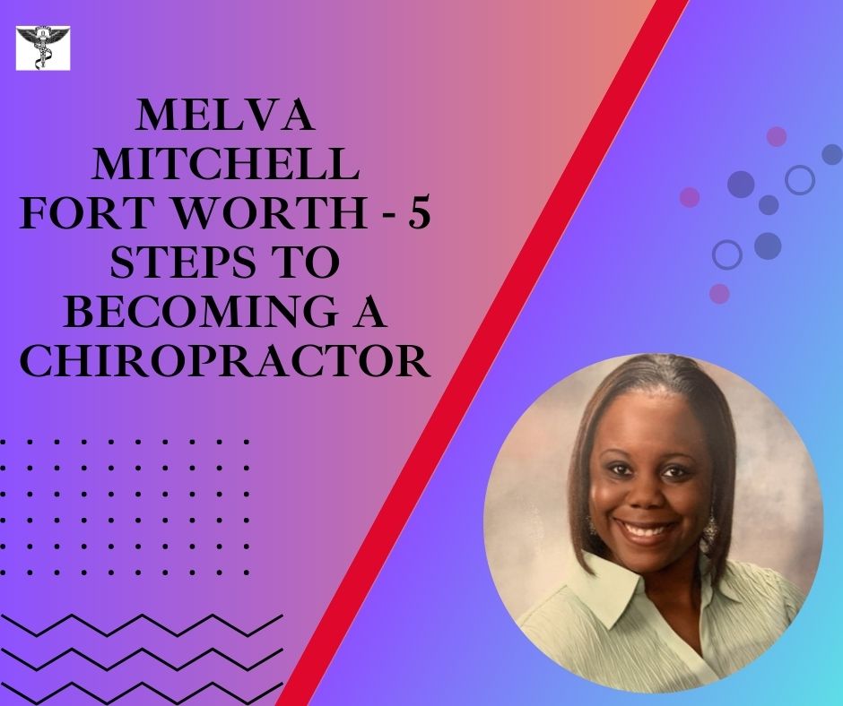 Melva Mitchell Fort Worth - 5 Steps to Becoming a Chiropractor
